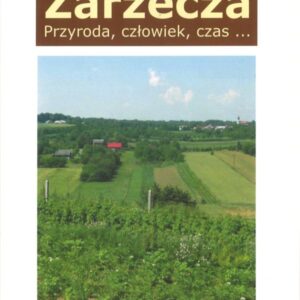 Okolice Zarzecza. Przyroda, człowiek, czas ….
